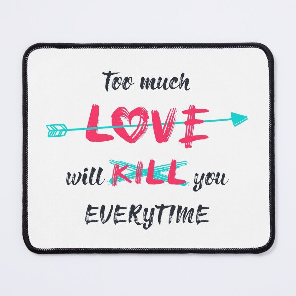 Item preview, Too much love will kill you everytime designed and sold by psychoshadow.