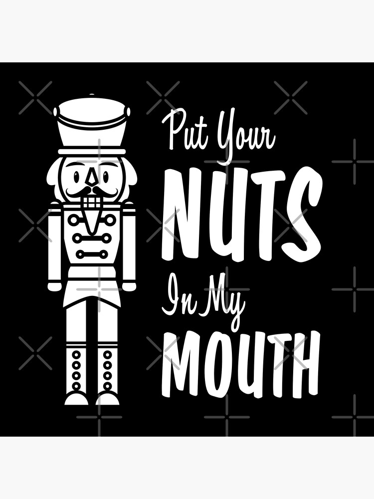 "Put Your Nuts In My Mouth Funny Christmas Nutcracker Joke 5" Poster