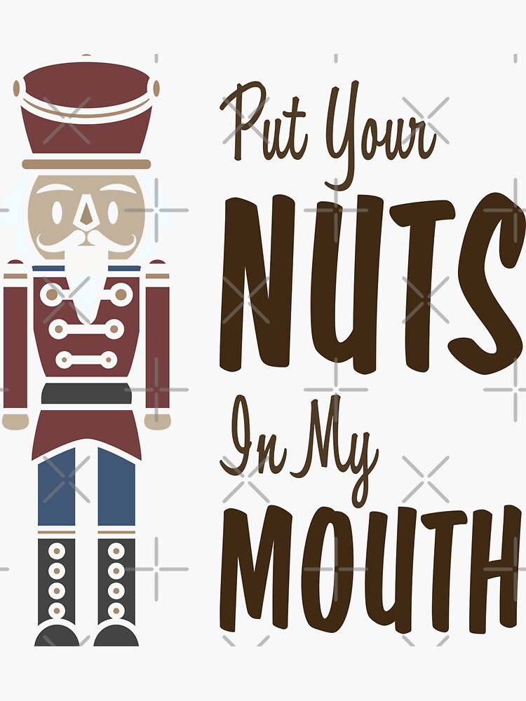 "Put Your Nuts In My Mouth Funny Christmas Nutcracker Joke 6" Sticker