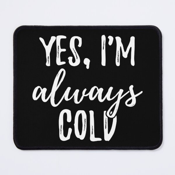 Item preview, Yes, I'm Always Cold I designed and sold by Lemon Pepper.