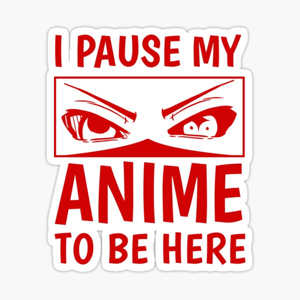 I Paused My Anime to Be Here T Shirt Gifts for Men Sticker