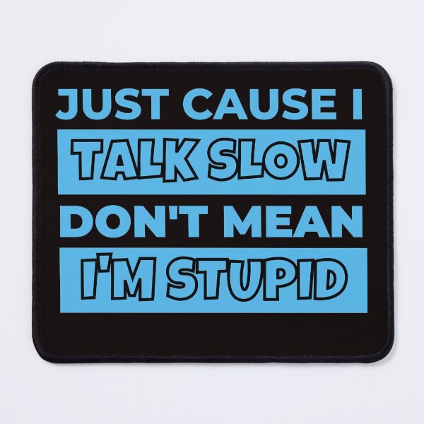 Item preview, Just cause I talk slow, dont mean Im stupid Southern Sweet Talk Drawl Humor Alabama Home designed and sold by soflanicole.