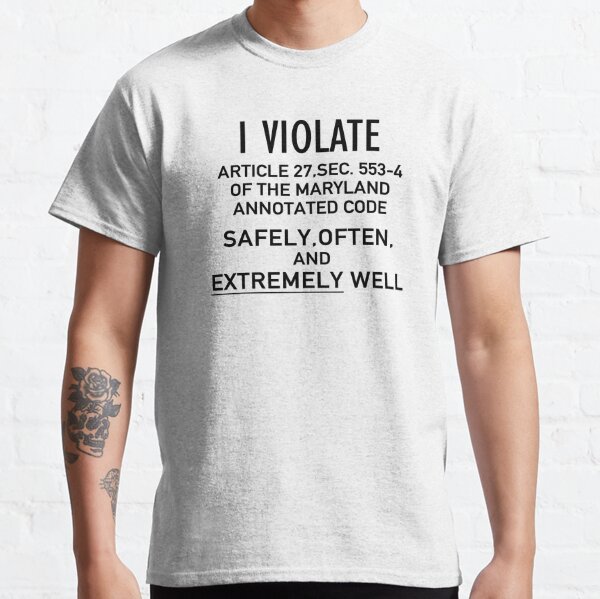 I Violate Article 27, Sec. 553-4 of the Maryland Annotated Code Gay Pride Shirt Classic T-Shirt