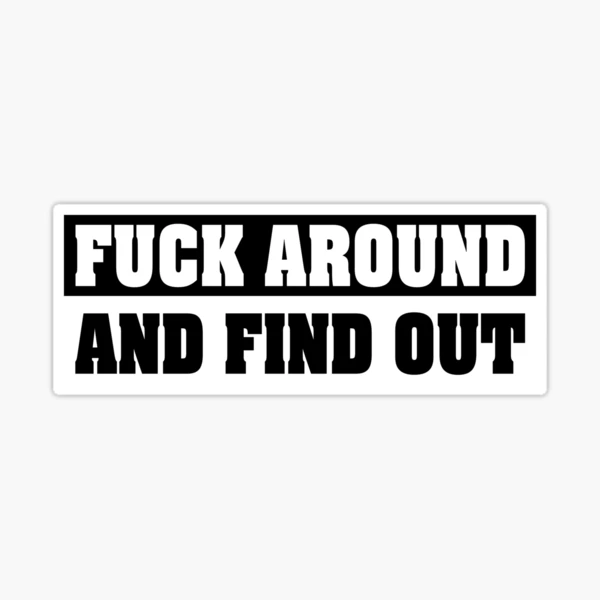 Fuck Around Find Out - Fuck Around And Find Out - Sticker