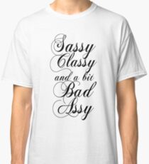 Sassy Classy and a bit Bad Assy Classic T-Shirt