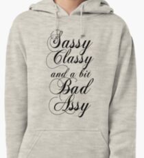 Sassy Classy and a bit Bad Assy Pullover Hoodie
