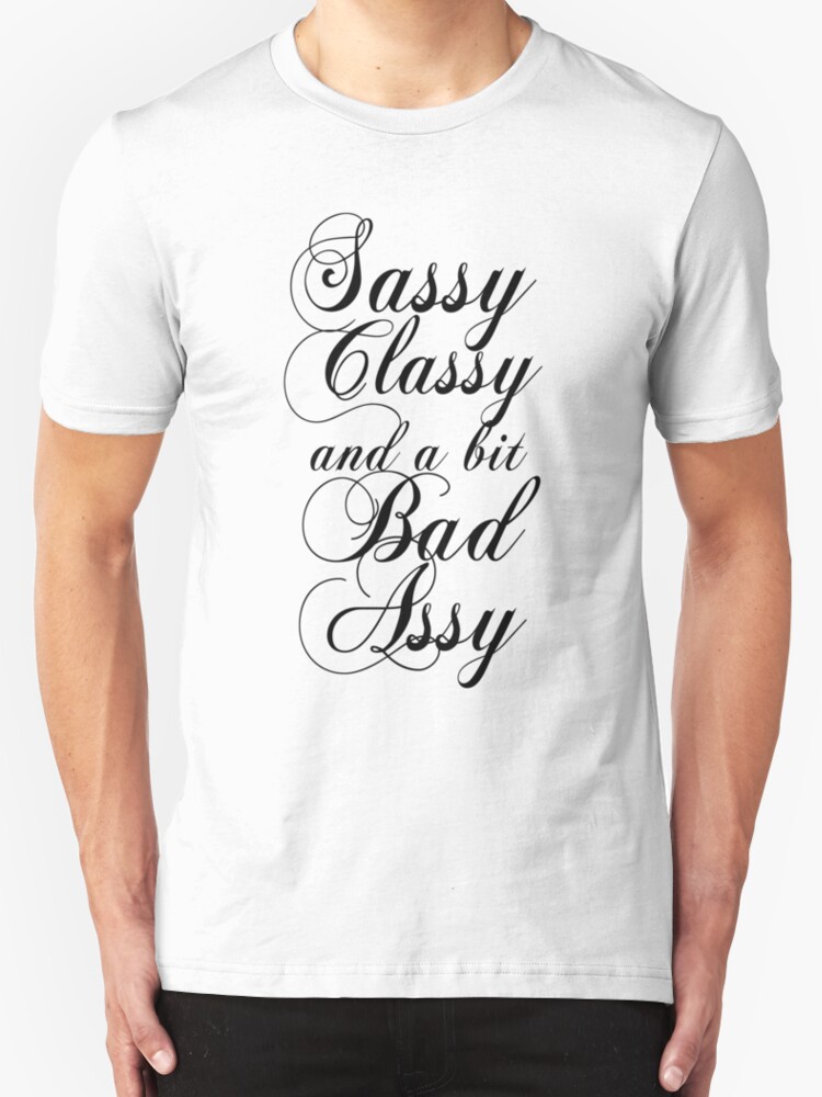 Sassy Classy And A Bit Bad Assy T Shirts And Hoodies By Slubbercub Redbubble 