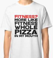 Fitness More like fitness whole pizza in my mouth Classic T-Shirt