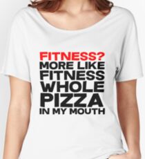 Fitness More like fitness whole pizza in my mouth Women's Relaxed Fit T-Shirt