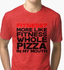 Fitness More like fitness whole pizza in my mouth Tri-blend T-Shirt