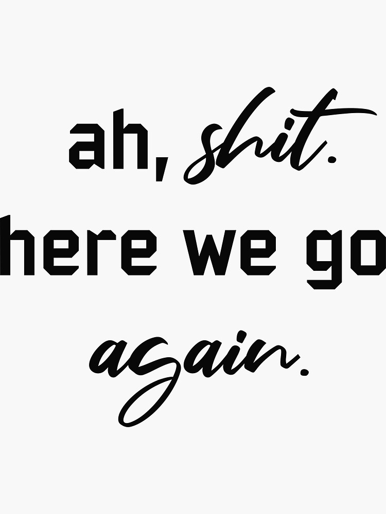 "ah, shit. here we go again." Sticker for Sale by GamersGrovePlus Redbubble