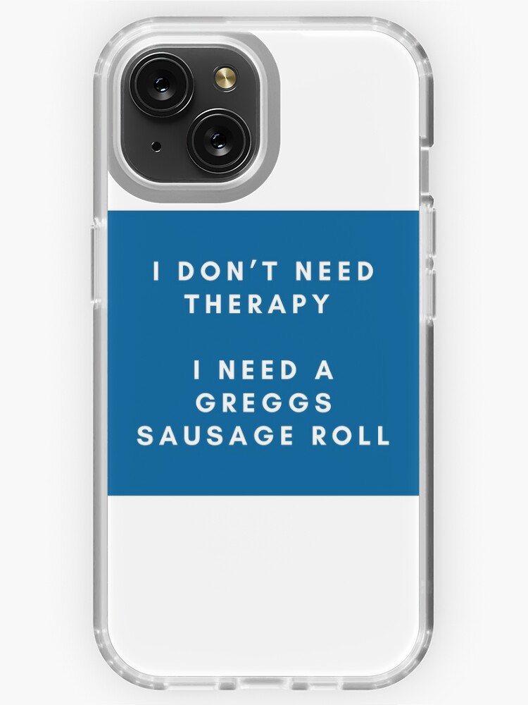 Greggs sausage roll funny I don t need therapy meme iPhone Case