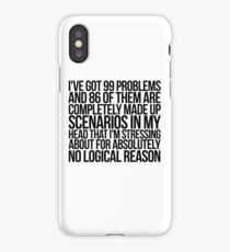 I've got 99 problems and 86 of them are completely made up scenarios in my head that I'm stressing about for absolutely no logical reason. iPhone Case