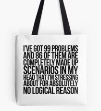 I've got 99 problems and 86 of them are completely made up scenarios in my head that I'm stressing about for absolutely no logical reason. Tote Bag