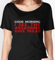 Good Morning I see the assassins have failed Women's Relaxed Fit T-Shirt