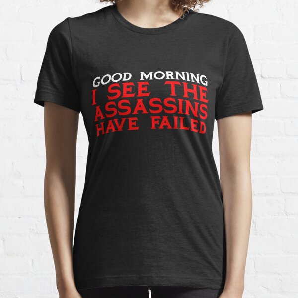 Good Morning I see the assassins have failed Essential T-Shirt