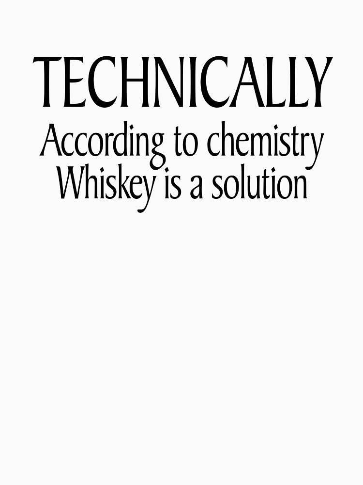 Technically According to chemistry Whiskey is a solution by SlubberBub