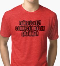 I am silently correcting your grammar Tri-blend T-Shirt