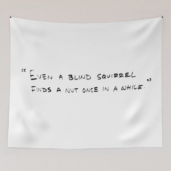 Item preview, Even a Blind Squirrel finds a nut once in a while designed and sold by RafaelLima7.