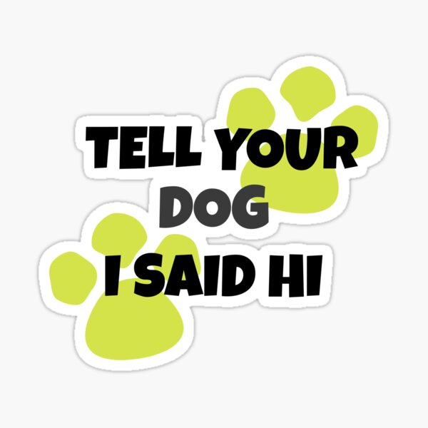 EMPIRE DESIGN Tell Your Dog I Said Hi Pet Puppy Mom Dad Funny Vinyl Car  Sticker