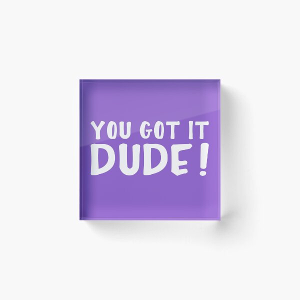 Item preview, You Got It, Dude! designed and sold by itsmesarahe.
