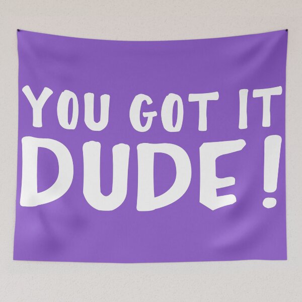 Item preview, You Got It, Dude! designed and sold by itsmesarahe.