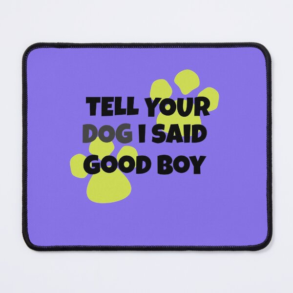 Item preview, Tell your dog I said Good Boy designed and sold by hardscuffle.
