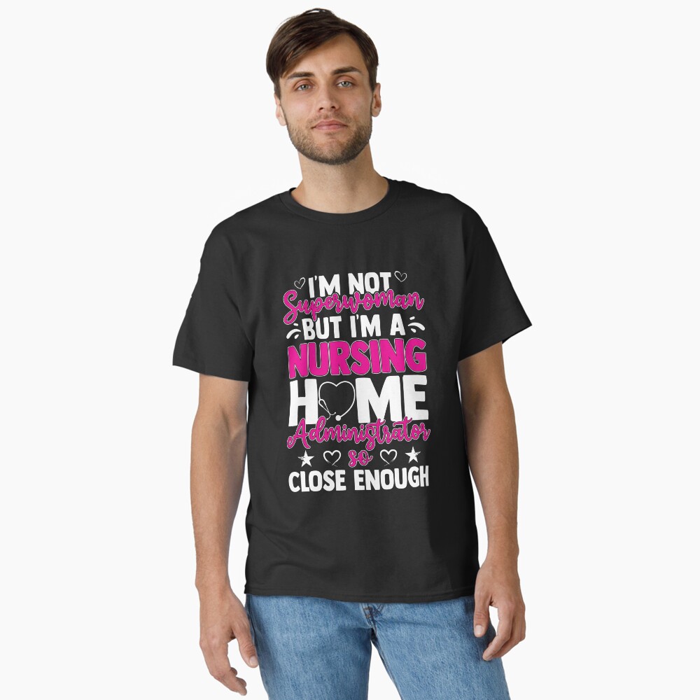 Funny Nurses I'm A Nursing Home Administrator Essential T-Shirt