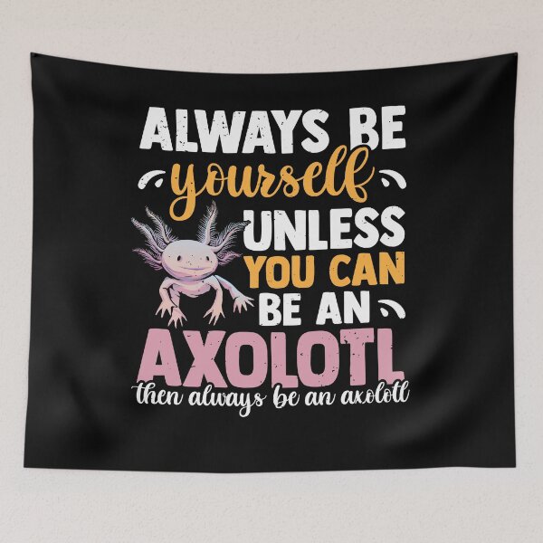 Item preview, Always Be Yourself Unless You Can Be An Axolotl designed and sold by MakeGoodChoices.