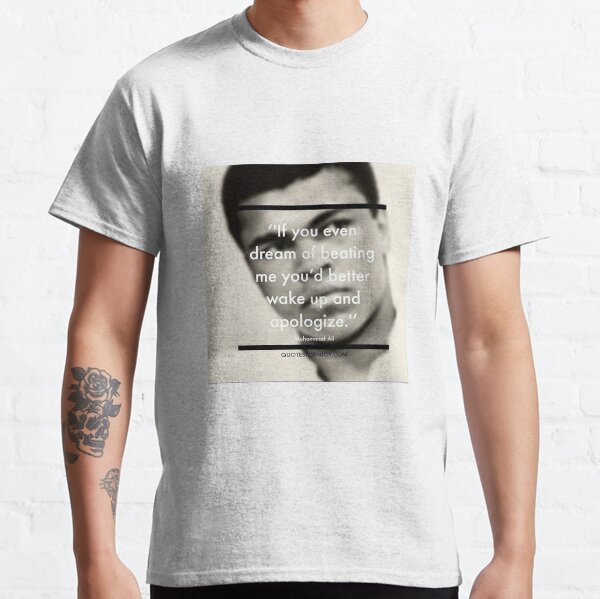 If you even dream of beating me you’d better wake up and apologize. – Muhammad Ali Classic T-Shirt