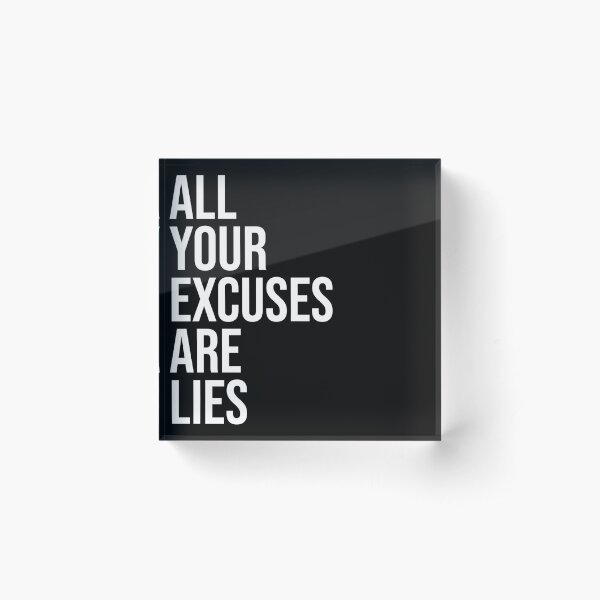 ALL YOUR EXCUSES ARE LIES Acrylic Block