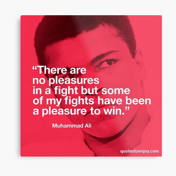 There are no pleasures in a fight but some of my fights have been a pleasure to win. – Muhammad Ali Metal Print