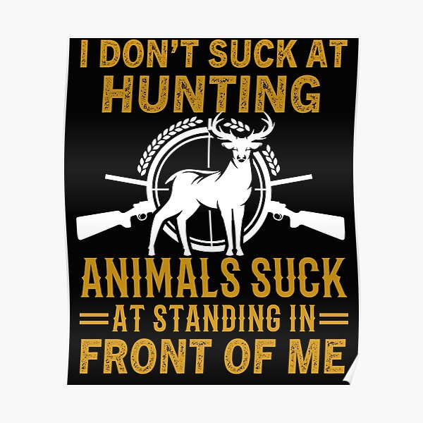 I Dont Suck At Hunting Animals Suck At Standing In Front Of Me - Funny Hunting Gift I Dont Suck At Hunting Animals Suck At Standing In Front Of Me - Funny Hunting Gift