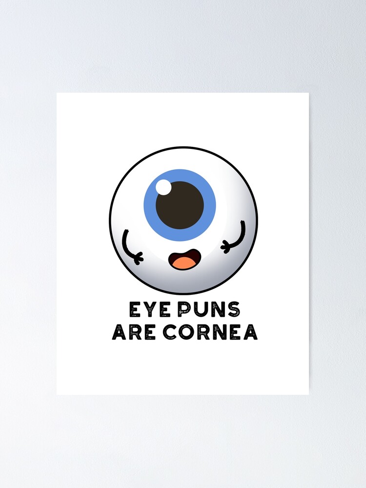 Eyes Puns Are Cornea Cute Body Parts Pun Poster By Punnybone Redbubble