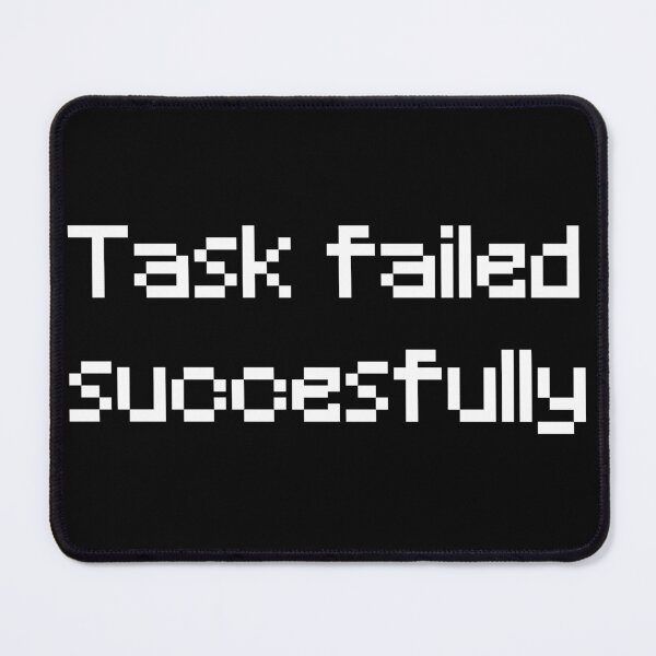 Item preview, Task failed successfully designed and sold by thaNiele.