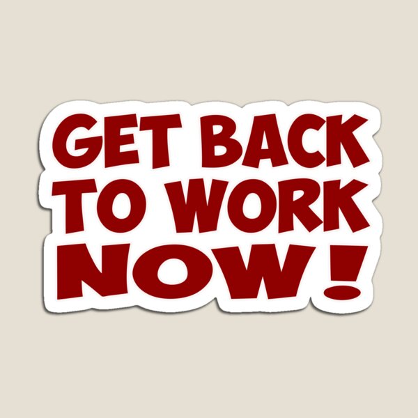 Item preview, get back to work now quote designed and sold by huggymauve.