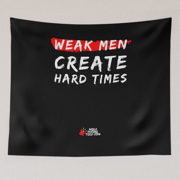 Item preview, Weak Men Create Hard Times designed and sold by MegaphoneTeesCo.