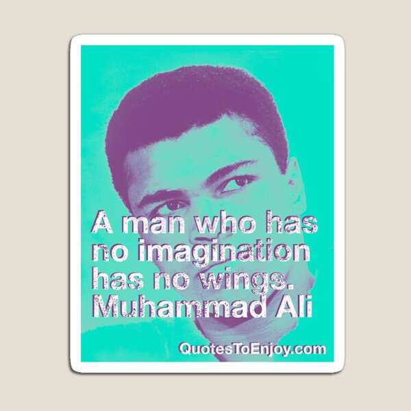 The man who has no imagination has no wings. – Muhammad Ali Magnet
