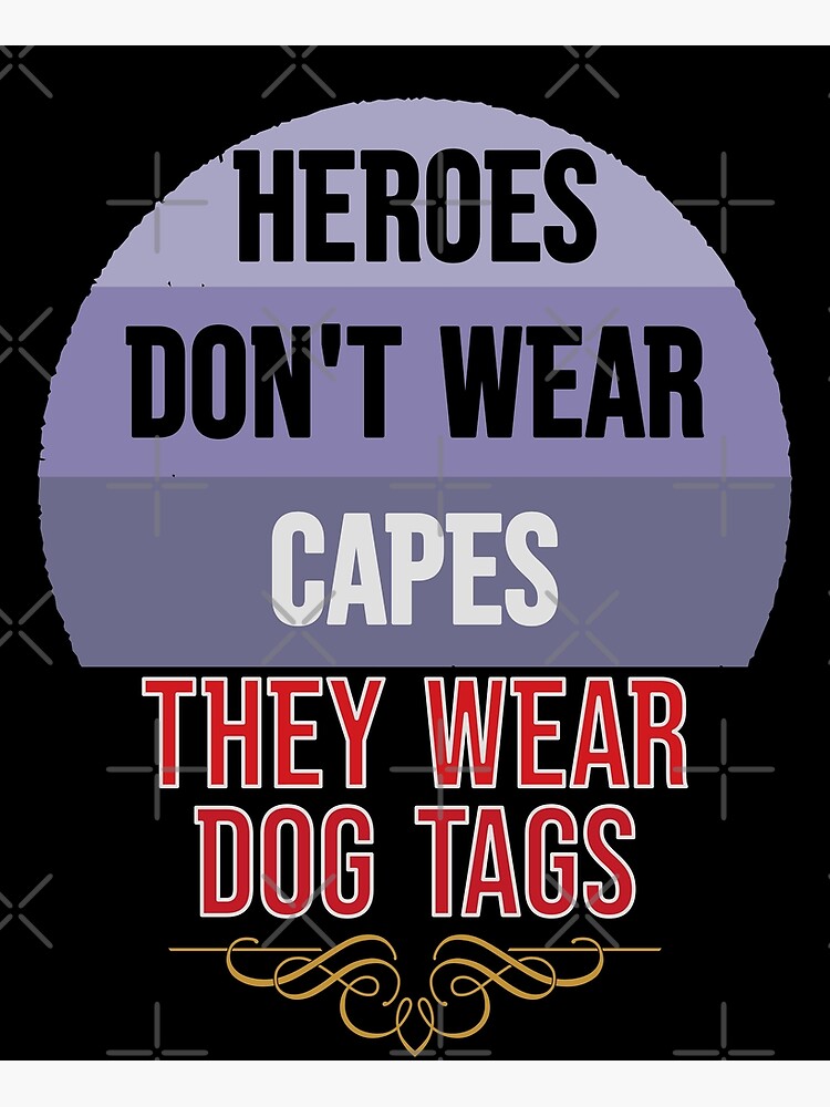 "Heroes Don't Wear Capes They Wear Dog Tags" Poster by FridPix | Redbubble