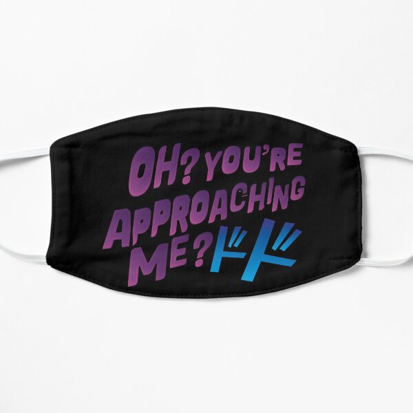 Oh ? You're approaching me? Flat Mask