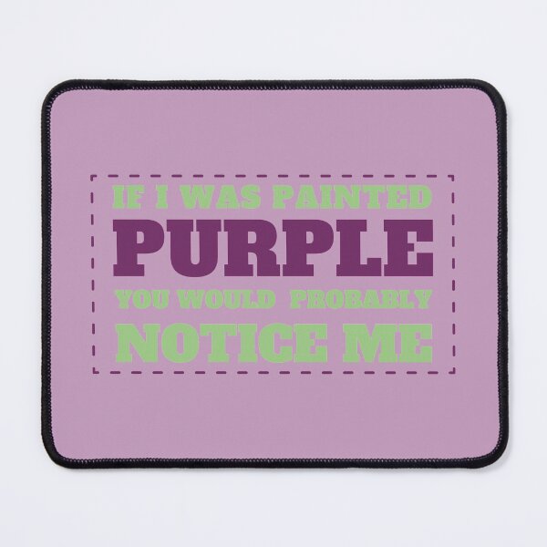 Item preview, If I Was Painted PURPLE You Would Probably Notice Me designed and sold by Shadowlight21.