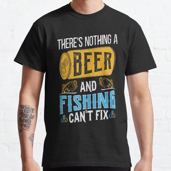 Theres Nothing Beer and Fishing Cant Fix Fun Sarcastic Gift T-Shirt