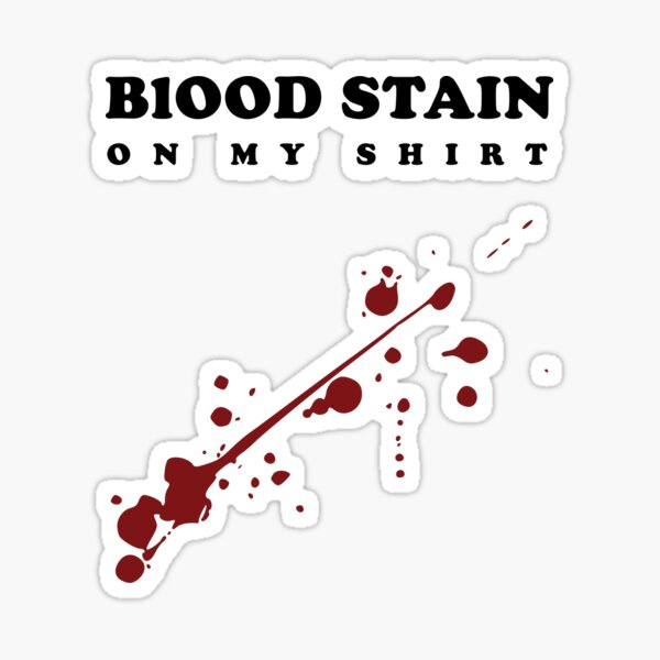 Blood Stain On My Shirt New B On My Nerves "blood stain on my shirt" Sticker for Sale by SwifTech | Redbubble