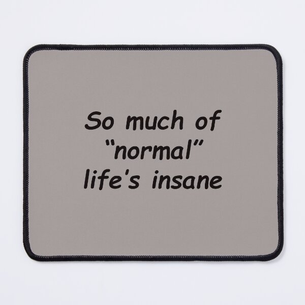 Item preview, So much of "normal" life's insane designed and sold by SomeGuyLou.