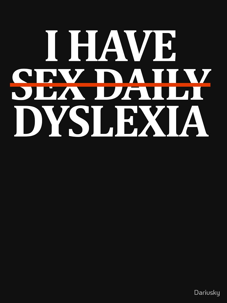 I Have Sex Daily Dyslexia T Shirt For Sale By Dariusky Redbubble