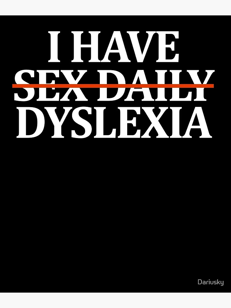 I Have Sex Daily Dyslexia Poster For Sale By Dariusky Redbubble 5358