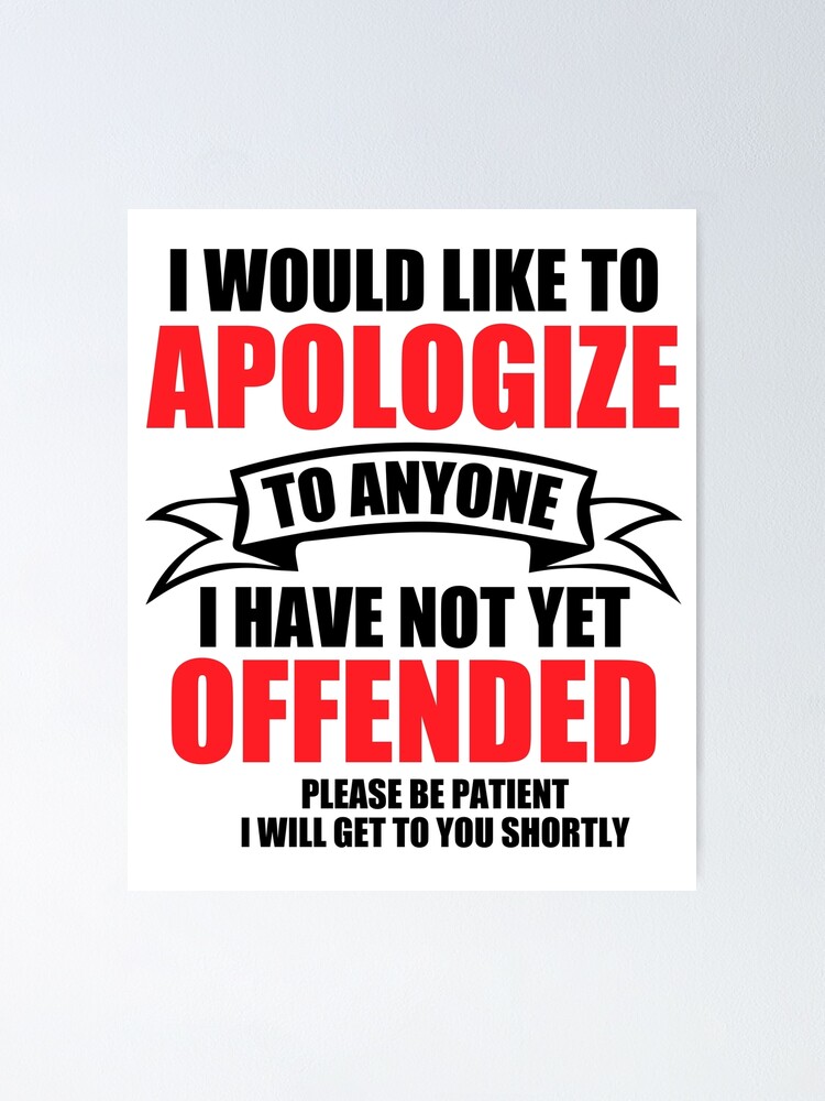 i-would-like-to-apologize-to-anyone-i-have-not-yet-offended-poster