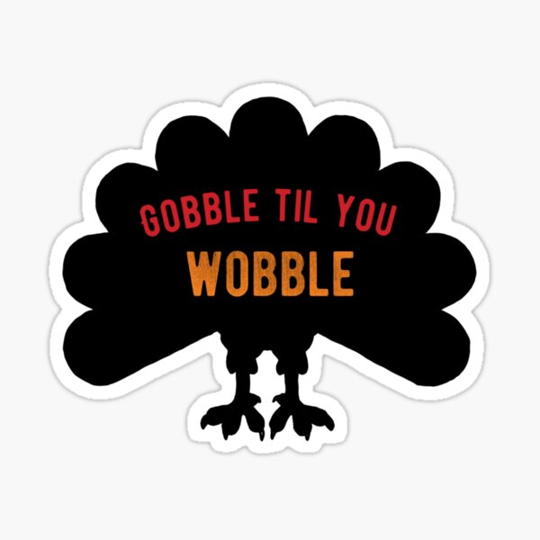 Gobble til you wobble thanksgiving Sticker
