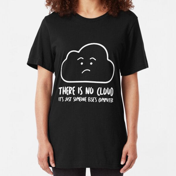 There Is No Cloud, It's Just Someone Else's Computer Slim Fit T-Shirt