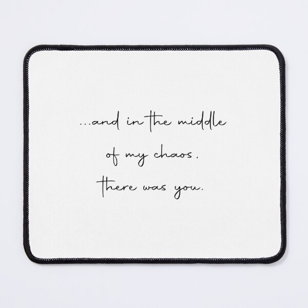Item preview, ... and in the middle of my chaos, there was you. designed and sold by GirlGangPrints.